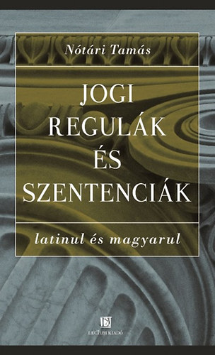 N�t�ri Tam�s - Jogi regul�k �s szentenci�k latinul �s magyarul