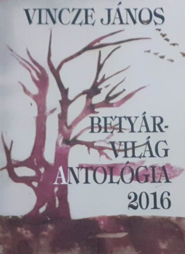 Vincze Jnos - Betyrvilg Antolgia 2016