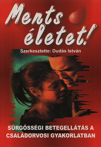 Dud�s Istv�n  (szerk.) - Ments �letet! - S�rg�ss�gi betegell�t�s a csal�dorvosi gyakorlatban