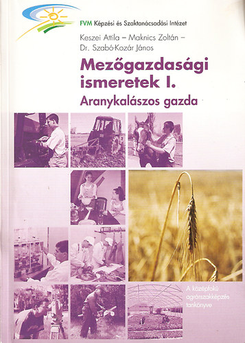 Keszei Attila - Maknics Zoltn - dr. Szab-Kozr Jnos - Mezgazdasgi ismeretek I. Aranykalszos gazda