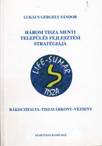 Lukács Gergely Sándor - Három tisza menti település fejlesztési stratégiája - Rákoczifalva-Tiszavárkony-Vezseny