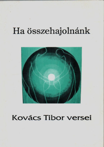 Dr. Szathmáry Sándor - Ha összehajolnánk-Kovács Tibor versei.