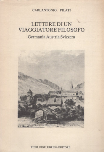 Carlo Antonio Pilati - Lettere di un viaggiatore filosofo - Germania, Austria, Svizzera