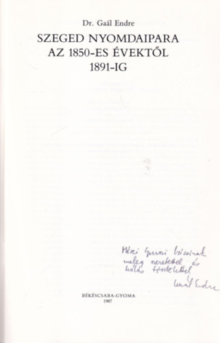 Dr. Gaál Endre - Szeged nyomdaipara az 1850-es évektől 1891-ig - dedikált