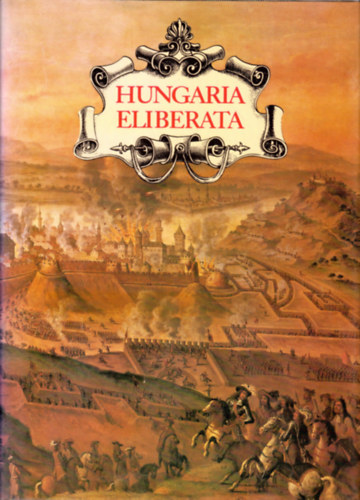 Szakly Ferenc - Hungaria Eliberata - Budavr visszavtele s Magyarorszg felszabadtsa a trk uralom all 1683-1718