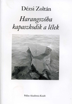 Dézsi Zoltán - Harangszóba kapaszkodik a lélek