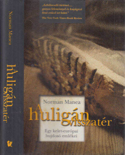 Norman Manea - A huligán visszatér (Egy kelet-európai bujdosó emlékei)