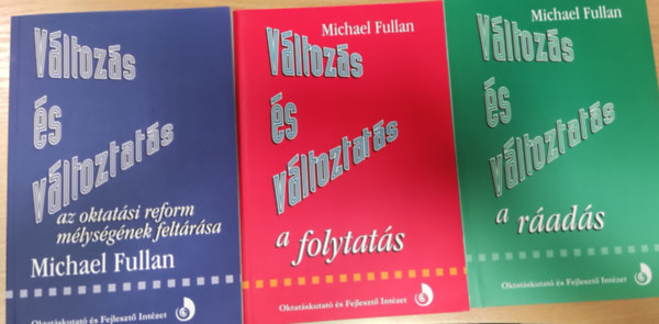 Michael Fullan - Változás és változtatás I-III. (I. Az oktatási reform mélységének feltárása. II. A folytatás. III. A ráadás)