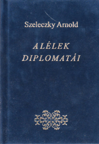 Szeleczky Arnold - A l�lek diplomat�i