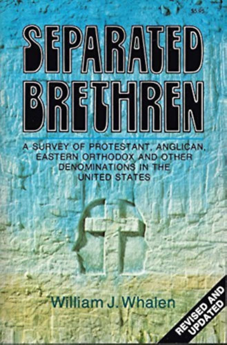 William J.  Whalen (Joseph) - Separated Brethren: A Survey of Protestant, Anglican, Eastern Orthodox, and Other Denominations in the United States
