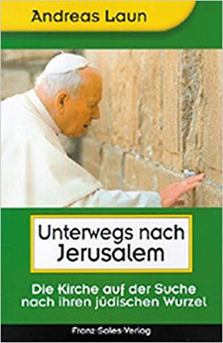 Andreas Laun  (Hg.) - Unterwegs nach Jerusalem. Die Kirche auf der Suche nach ihren j�dischen Wurzeln