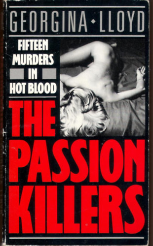 Georgina Lloyd - The Passion Killers: 15 Murders in Hot Blood