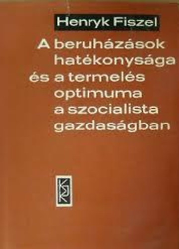 Henryk Fiszel - A beruházások hatékonysága és a termelés optimuma a szocialista gazdaságban