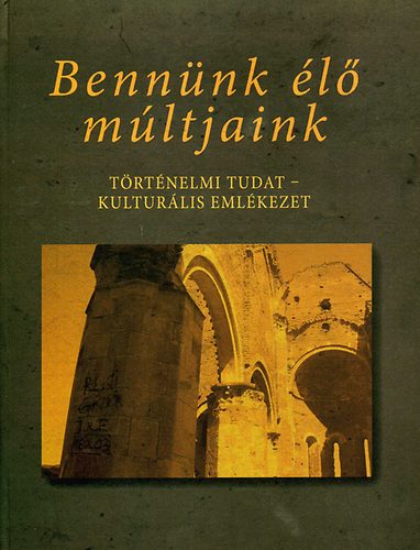 Papp Richrd; Szarka Lszl  (szerk.) - Bennnk l mltjaink - Trtnelmi tudat - kulturlis emlkezet