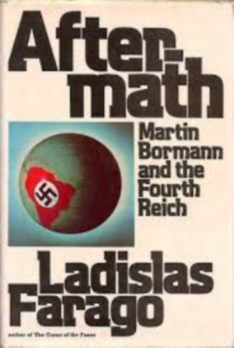 Ladislas Farago - Aftermath Martin Bormann and the Fourth Reich