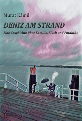 Murat Kamil - Deniz am Strand - Eine Geschichte �ber Familie, Fluch und Fatalit�t - (Deniz a tengerparton - Egy t�rt�net csal�dr�l, �tokr�l �s v�gzetr�l) - n�met nyelv�