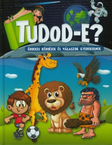 Csord�s Gabriella  (szerk.) - Tudod-e? - �rdekes k�rd�sek �s v�laszok gyerekeknek