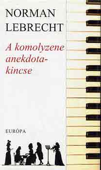 Norman Lebrecht - A komolyzene anekdotakincse