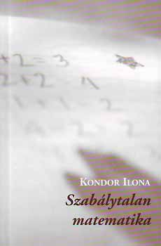 Kondor Ilona - Szab�lytalan matematika
