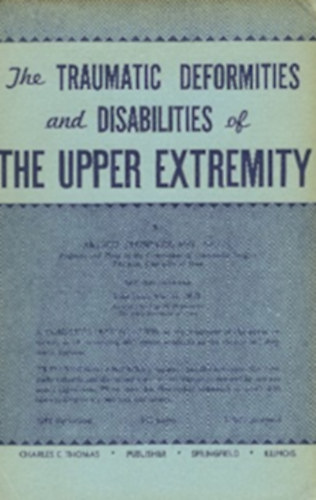 Arthur Steindler - The Traumatic Deformities and Disabilities of the Upper Extremity - in collaboration with John Louis Marxer
