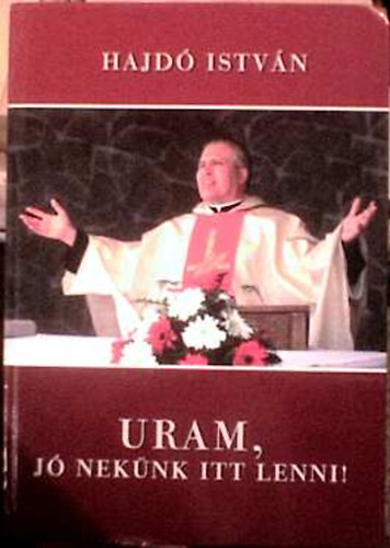 Hajd� Istv�n - Uram, j� nek�nk itt lenni!