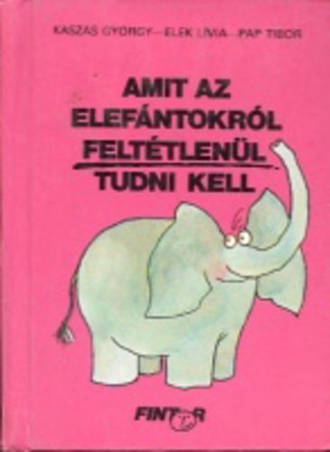 Elek Lvia, Pap Tibor Kaszs Gyrgy - Amit az elefntokrl felttlenl tudni kell