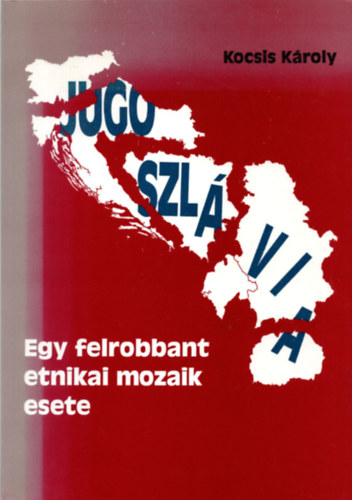 Kocsis K�roly - Jugoszl�via - Egy felrobbant etnikai mozaik esete