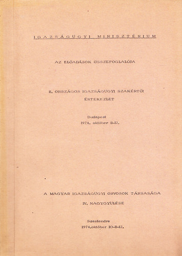 II. Orszgos Igazsggyi Szakrti rtekezlet - Budapest 1974.oktber 11-12.  - A Magyar Igazsggyi Orvosok Trsasga IV. Nagygylse - Szentendre 1974. oktber 10-11-12.(Az eladsok sszefoglalja)