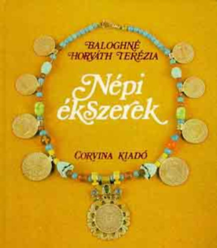 Szerk.: Hoffer Tamás, Graf.: Schöberl Magda Baloghné Horváth Terézia - Népi ékszerek - Magyar Népművészet (Fülbevalók; Nyakékek; Karkötők, karperecek; Gyűrűk; Tűk; Csatok, kapcsok; Övek; Gombok; Tanulságok)