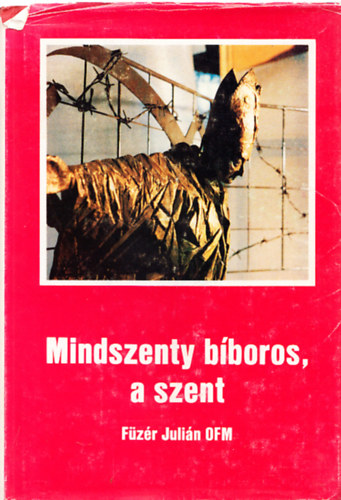 F�z�r Juli�n - Mindszenty b�boros, a szent (dedik�lt)