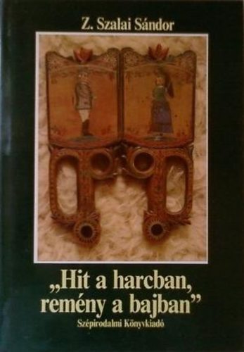 Z. Szalay Sándor - "Hit a harcban, remény a bajban"