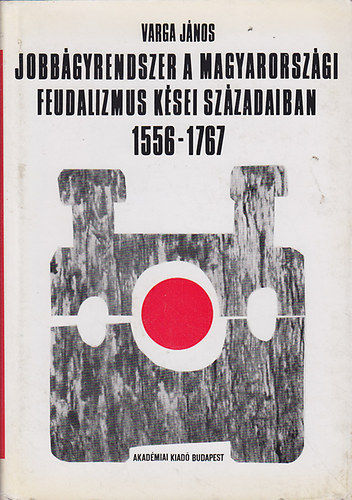Varga J�nos - Jobb�gyrendszer a magyarorsz�gi feudalizmus k�sei sz�zadaiban 1556-1767