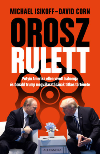 David Corn Michael Isikoff - Orosz rulett. Putyin Amerika ellen v�vott h�bor�ja �s Donald Trump megv�laszt�s�nak titkos t�rt�nete