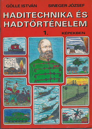 Gölle István-Sineger József - Haditechnika és hadtörténelem 1. képekben