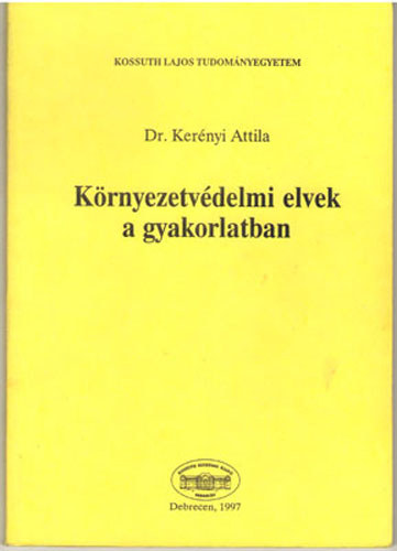 Kernyi Attila Prof. Dr. - Krnyezetvdelmi elvek a gyakorlatban