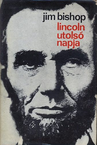 SZERZ Jim Bishop SZERKESZT Szuhay-Havas Ervin FORDT Medgyes Pter RLA SZL Abraham Lincoln - Lincoln utols napja    Felvirrad - A reggeli rk - A dlutni rk - Az esti rk - jjel - Az utols rk