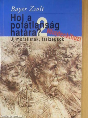 SZERZŐ Bayer Zsolt SZERKESZTŐ Kemény András - Hol a pofátlanság határa? 2. ÚJ MORALISTÁK, FARIZEUSOK