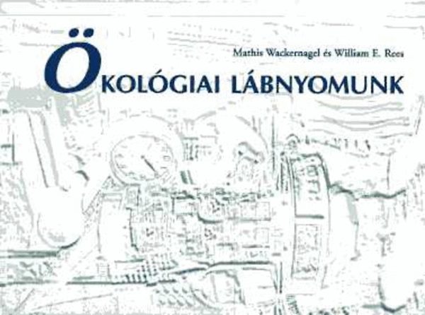 Mathis Wackernagel; WilliaM E. Rees - kolgiai lbnyomunk- Hogyan mrskeljk az ember hatst a Fldn?