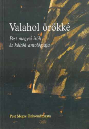 B�ki Attila  (szerk.) - Valahol �r�kk� - Irgendwo ewig (Pest megyei �r�k �s k�lt�k antol�gi�ja)