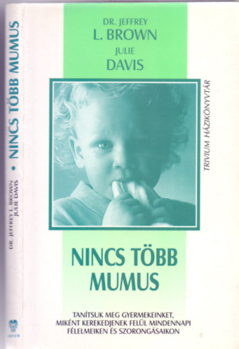 Dr. Jeffrey L. Brown - Julia Davis - Nincs t�bb mumus (Tan�tsuk meg gyermekeinknek, mik�nt kerekedjenek fel�l mindennapi f�lelmeiken �s szorong�saikon)