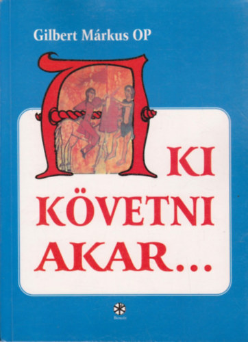 Gilbert M�rkus OP (szerk.) - Aki k�vetni akar...