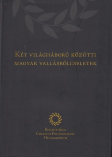 Veres Ildikó (szerk.) Jani Anna (szerk.) - Két világháború közötti magyar vallásbölcseletek - A 2023 szeptemberében a Makovecz Campus Alapítvány által szervezett konferencia előadásanyag
