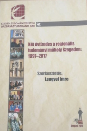 Lengyel Imre - K�t �vtizedes a region�lis tudom�nyi m�hely Szegeden: 1997-2017