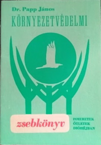 Dr. Papp J�nos - K�rnyezetv�delmi zsebk�nyv (Ismeretek, �tletek di�h�jban)