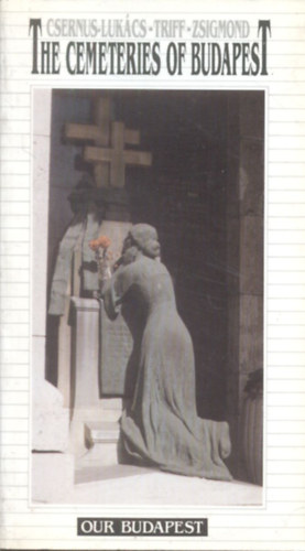 Csernus-Lukács-Triff-Zsigmond - The Cemeteries of Budapest (Our Budapest)