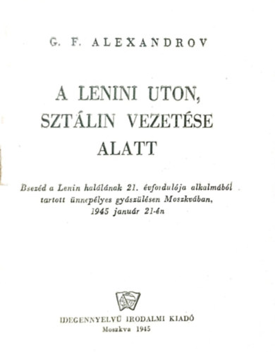 G. F. Alexandrov - A Lenini ton, Sztrlin vezetse alatt (Beszd a Lenin hallnak 21. vfordulja alkalmbl tartott nneplyes gyszlsen Moszkvban, 1945 janur 21-n)