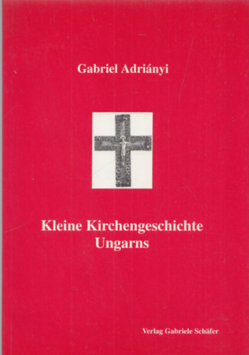 Gabriel Adrinyi - Kleine Kirchengeschichte Ungarns