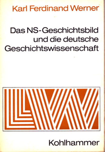 Karl Ferdinand Werner - Das NS-Geschichtsbild und die deutsche Geschichtswissenschaft