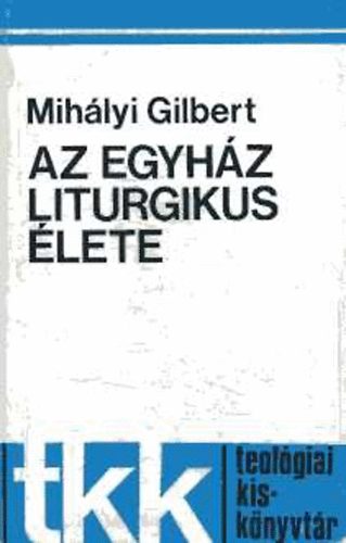 Mih�lyi Gilbert - Az egyh�z liturgikus �lete