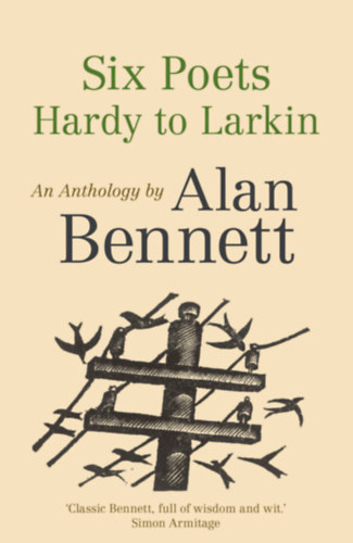Alan. Bennett - Six Poets: Hardy to Larkin